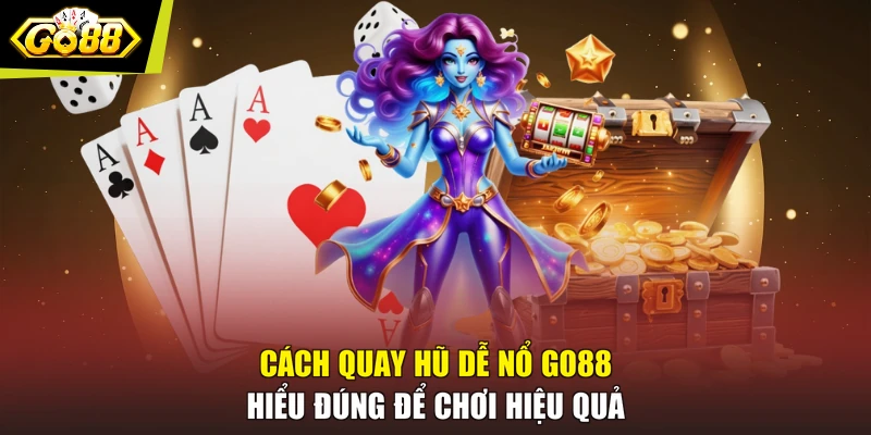 Cách Quay Hũ Dễ Nổ GO88 - Hiểu Đúng Để Chơi Hiệu Quả