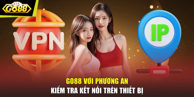 GO88 với phương án kiểm tra kết nối trên thiết bị