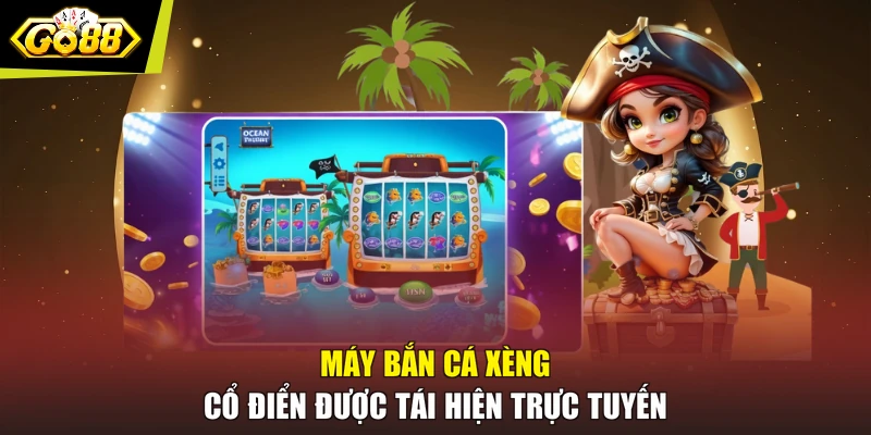 Máy bắn cá xèng cổ điển được tái hiện trực tuyến