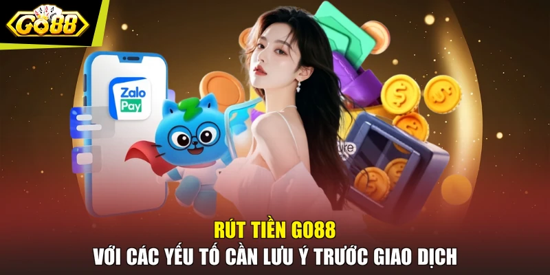 Rút tiền GO88 với các yếu tố cần lưu ý trước giao dịch