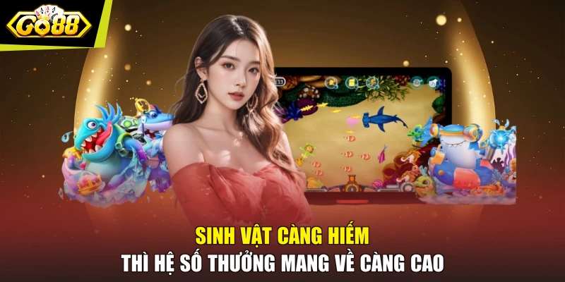 Sinh vật càng hiếm thì hệ số thưởng mang về càng cao