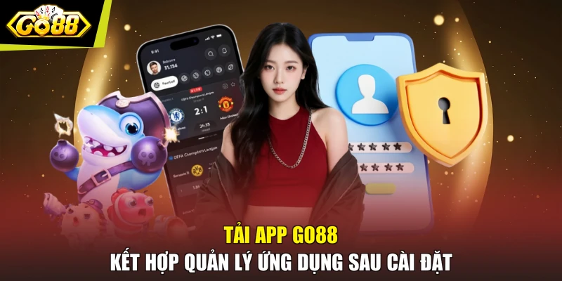 Tải app GO88 kết hợp quản lý ứng dụng sau cài đặt