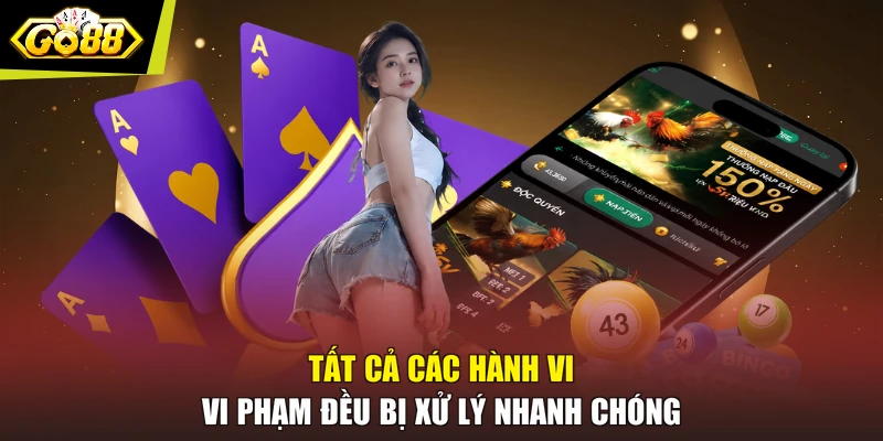 Tất cả các hành vi vi phạm đều bị xử lý nhanh chóng