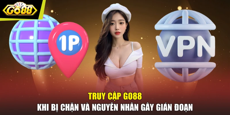 Truy cập go88 khi bị chặn và nguyên nhân gây gián đoạn