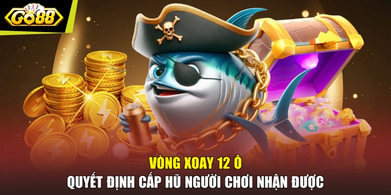 Vòng xoay 12 ô quyết định cấp hũ người chơi nhận được